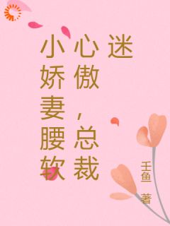 小娇妻腰软心傲，总裁迷小说(连载文)-南秋柔薄以宸无广告阅读