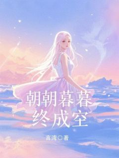热门小说朝朝暮暮终成空完整版全文阅读