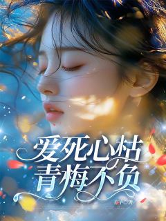 （全本）爱死心枯，青梅不负主角江若烟傅青舟慕晚晴全文目录畅读
