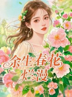 余生春花烂漫by冗一免费阅读小说大结局