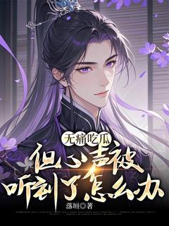 （好书推荐）无痛吃瓜，但心声被听到了怎么办小说最新章节小说全文阅读