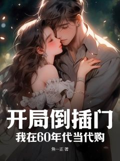 书荒必备开局倒插门？我在60年代当代购全文章节阅读