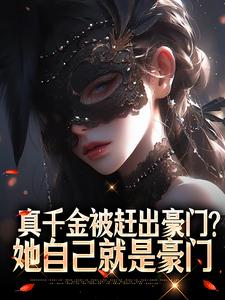 抖音热推小说真千金被赶出豪门？她自己就是豪门全文在线阅读-暗夜阅读网