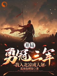 开局勇冠三军，我入北凉成人屠【全章节】李去疾孙传武完结版免费阅读