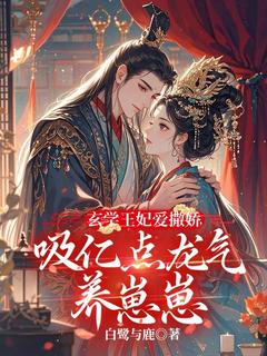 玄学王妃爱撒娇，吸亿点龙气养崽崽完整版-池皎皎墨怀之在线全文阅读