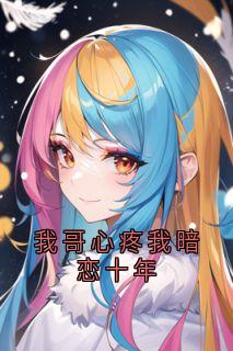 好看的我哥心疼我暗恋十年小说，主角沈知宴桑宁最新章节阅读