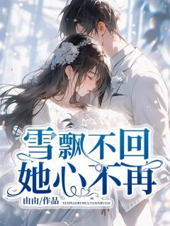 无广告小说雪飘不回，她心不再-江楚离白雪芙白云曼在线阅读