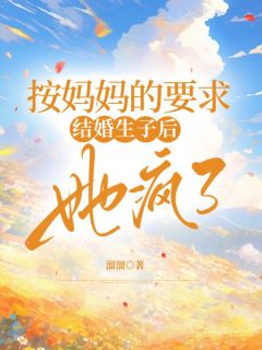 按妈妈的要求结婚生子后，她疯了最新章节免费阅读by溜溜无广告小说-暗夜阅读网