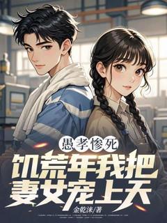 抖音爆款愚孝惨死，饥荒年我把妻女宠上天小说免费阅读
