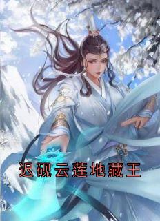 全网首发完整小说迟砚云莲地藏王主角迟砚云莲在线阅读