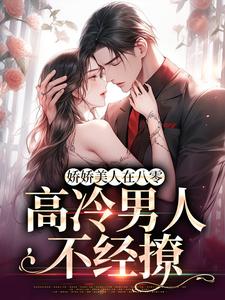娇娇美人在八零，高冷男人不经撩精彩小说-娇娇美人在八零，高冷男人不经撩目录阅读
