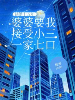 结婚十五年,婆婆要我接受小三一家七口曾玉泽岑兰月结婚十五年,婆婆要我接受小三一家七口全文免费阅读【完整章节】-暗夜阅读网