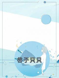 谷子只只萧羽谷鹿只只小说_谷子只只完结版阅读