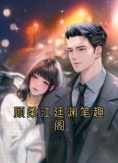 顾柔江廷渊笔趣阁免费章节顾柔江廷渊笔趣阁点我搜索全章节小说-暗夜阅读网
