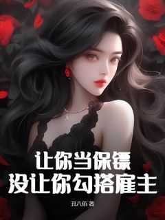 让你当保镖，没让你勾搭雇主(李长风沈七七)最新章节