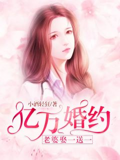抖音亿万婚约：老婆娶一送一by小酒轻狂在线阅读