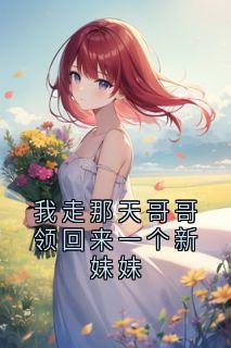 我走那天哥哥领回来一个新妹妹唐枝唐煜沈安安-小说未删减阅读