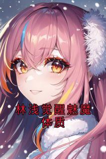 林浅觉醒魅魔体质小说免费阅读 林浅宁昊大结局完整版-暗夜阅读网