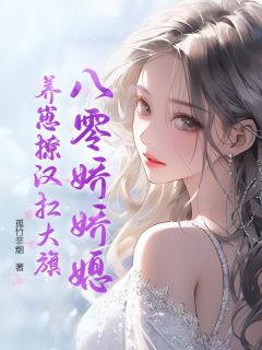 【抖音】八零娇娇媳，养崽撩汉扛大旗全文阅读