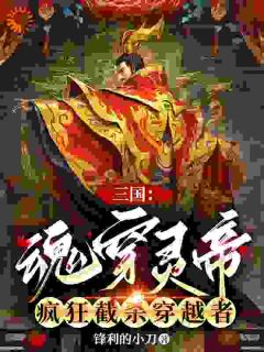 【热文】三国：魂穿灵帝，疯狂截杀穿越者主角刘宏温馨小说全集免费阅读