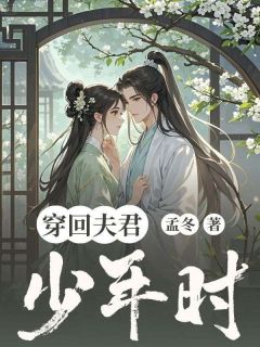 穿回夫君少年时精彩章节-穿回夫君少年时免费阅读全文