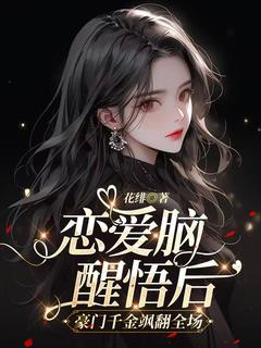 老书虫书荒推荐恋爱脑醒悟后，豪门千金飒翻全场txt小说阅读