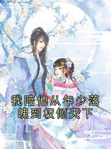 我陪他从年少落魄到权倾天下全本小说（我陪他从年少落魄到权倾天下）全文阅读-暗夜阅读网