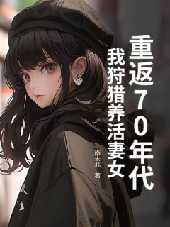 快手热文重返70年代：我狩猎养活妻女江毅苏欣桃江朵朵小说推荐