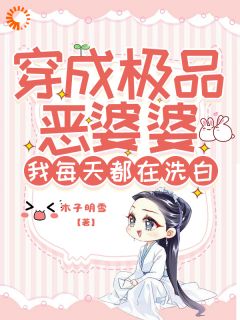 穿成极品恶婆婆，我每天都在洗白最新章节免费阅读by木子明雪无广告小说