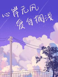 心岸无风，爱自搁浅最新章节 徐晓晓顾容川全文阅读