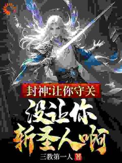 新书推荐封神：让你守关，没让你斩圣人啊完整版小说-顾长青胡雷最新章节阅读