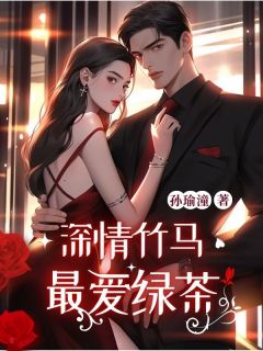 深情竹马最爱绿茶小说百度云完整章节列表免费阅读