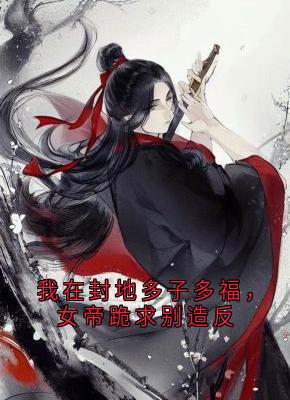 我在封地多子多福，女帝跪求别造反徐信萧千雪最新章节在线阅读