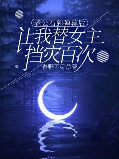 老公看到弹幕后，让我替女主挡灾百次江芷柔靳安淮大结局小说全章节阅读