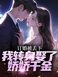 订婚被丢下，我转身娶了娇娇千金江辰薄千娇-小说未删减阅读