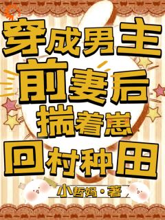 穿成男主前妻后，揣着崽回村种田唐雪媚秦豫小说全文-穿成男主前妻后，揣着崽回村种田小说