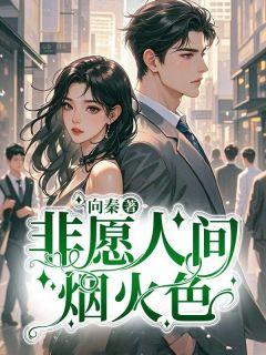 独家非愿人间烟火色全本大结局小说阅读