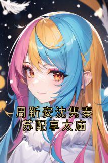 【周靳安沈隽秦苏配享太庙】小说在线阅读-周靳安沈隽秦苏配享太庙免费版目录阅读全文