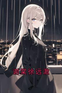谢棠徐远澈免费章节谢棠徐远澈点我搜索全章节小说-暗夜阅读网