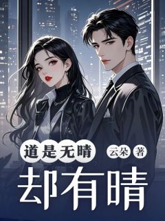 作者云朵写的道是无晴却有晴小说大结局全章节阅读