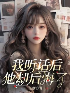 精选好书我听话后，他却后悔了无删减版全文在线