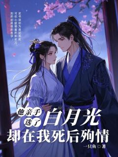 阿叶南枯长歌是哪部小说的主角 他亲手选了白月光，却在我死后殉情全文无弹窗