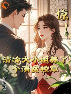 私藏读物惊！清冷大小姐养了个清贫校草江浸月白逾清完结版免费阅读-暗夜阅读网