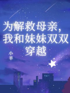 为解救母亲，我和妹妹双双穿越在线阅读 李琳琳婷婷李大壮免费小说精彩章节