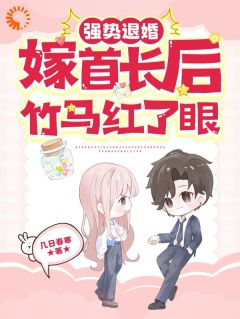 强势退婚嫁首长后，竹马红了眼(几日春寒小说)小说最新章节