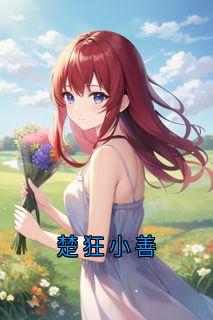 楚狂小善免费阅读全文，主角小善楚狂小说-暗夜阅读网