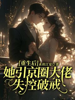 良心推荐重生后她引京圈大佬失控破戒小说试读