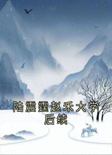 老书虫推荐陆震霆赵禾大学后续 在线阅读-暗夜阅读网