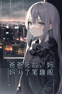（好书推荐）爸爸死后，妈妈火了笔趣阁小说最新章节小说全文阅读-暗夜阅读网