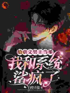 抖音给虐文男主当爹，我和系统鲨疯了小说章节阅读